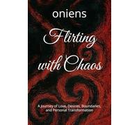 Flirting with Chaos: A Journey of Love, Desires, Boundaries, and Personal Transformation