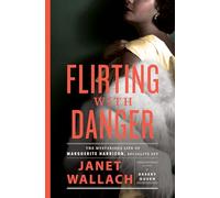 Flirting with Danger: The Mysterious Life of Marguerite Harrison, Socialite Spy