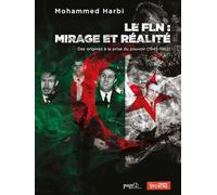 FLN, mirage et réalité: Des origines à la prise du pouvoir (1945-1962)