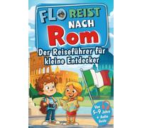 Flo reist nach Rom! Der Reiseführer für kleine Entdecker: Mit Flo auf Spurensuche - voller Erlebnisse, Rätsel, Sehenswürdigkeiten und echter Geheimtipps