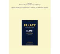 FLOAT: Firm Leakage Opportunity And Triage - Agentic AI EBITDA Playbook for CFOs and PE Operating Partners: 90-Minute Diagnostic to Find $5.3+ Million of Hidden EBITDA In Mid-market $50-500M Firms