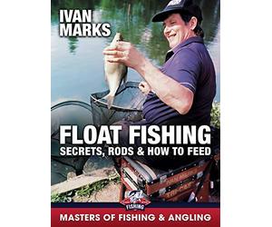 Float Fishing: Secrets, Rods & How to Feed - Ivan Marks (Masters of Fishing & Angling)