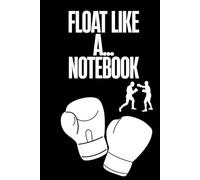 Float Like A...Notebook, 6 x 9 inch, 150 lined paged boxing notebook: Perfect Boxing Gift Idea for Home, Work, or School