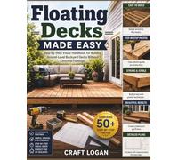 Floating Decks Made Easy: Step-by-Step Visual Handbook for Building Ground-Level Backyard Decks Without Concrete Footings