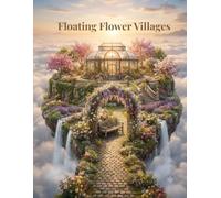 Floating Flower Villages: A Photographic Journey Through Enchanting Villages Above the Clouds, Blooming Gardens and Dreamlike European Streets
