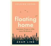 Floating Home : Lessons from a life less ordinary, from the beloved narrowboat dweller, Adam Floating Home