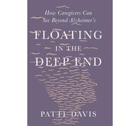 Floating in the Deep End : How Caregivers Can See Beyond Alzheimer's
