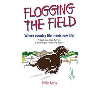 Flogging The Field: Where Country Life Meets Low Life: 1