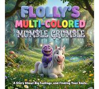 Flolly’s Multi-Colored Mumble-Grumble: A Story About Big Feelings, Brave Words, and Finding Your Smile (The Brave Adventures of Flolly: Tales from the Enchanted Forest)