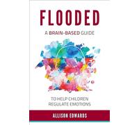 Flooded: A Brain-Based Guide to Help Children Regulate Emotions