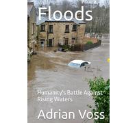 Floods: Humanity's Battle Against Rising Waters