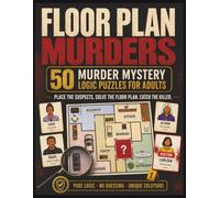 Floor Plan Murders: 50 Murder Mystery Logic Puzzles for Adults: Place Every Suspect on the Crime Scene Floor Plan and Catch the Killer