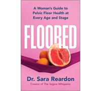 Floored: A Woman's Guide to Pelvic Floor Health at Every Age and Stage by Sara R