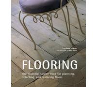 Flooring: The Essential Source Book for Planning, Selecting And Restoring Floors