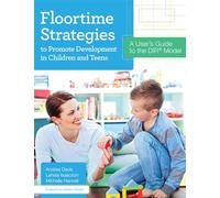 Floortime Strategies to Promote Development in Children and Teens: A User's Guide to the Dir(r) Model