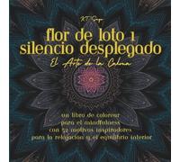 Flor de Loto 1: Silencio Desplegado: Un Libro de Colorear para el Mindfulness con 52 Motivos Inspiradores para la Relajación y el Equilibrio Interior (El Arte de la Calma)