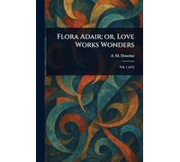 Flora Adair; or, Love Works Wonders