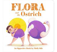 Flora and the Ostrich: An Opposites Book by Molly Idle (Flora & Friends)