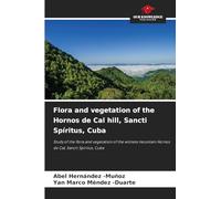 Flora and vegetation of the Hornos de Cal hill, Sancti Spíritus, Cuba: Study of the flora and vegetation of the witness mountain Hornos de Cal, Sancti Spíritus, Cuba