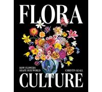 Flora Culture : How Flowers Shape Our World