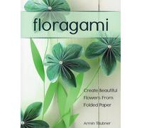 Floragami: Create Beautiful Flowers from Folded Paper
