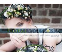 Wendy Andrade, NDSF, AIFD, FBFA – Floral Accessories: Creative Designs – Schiffer Publishing