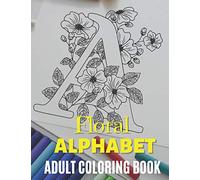 FLORAL ALPHABET - ADULT COLORING BOOK: Zentangle Alphabet Coloring Book, Alphabet Design coloring Book, Beautiful Designs to Color in for Stress ... Cover, Perfect Gift for Flower Lovers