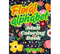 Floral Alphabet: An Adult Coloring Book: Featuring bouquets, wreaths, swirls, and inspirational designs, this book is popular among adults seeking a ... Books for Mindfulness & Stress Relief)