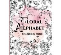 FLORAL ALPHABET COLORING BOOK: 8.5 x 11 / 65 pages / 29 single-sided coloring pages / Non-perforated/ Owners Page/ For TEENS & ADULTS / Includes Bonus Floral Art coloring pages!