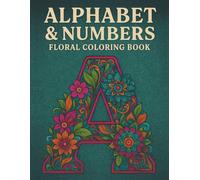 Floral Alphabet & Numbers Coloring Book: A Beautiful Collection of Letters and Digits to Color for Relaxation and Creativity: Perfect for Adults and ... and Artistic Expression | Letters Paintings