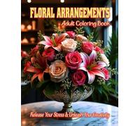 Floral Arrangements Adult Coloring Book: Release your stress and Unleash your creativity: Channel your inner florist with these stunning bouquets (The Me Time is a Must Collection)
