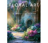 Floral Art in Beautiful Bloom: Home Decor and Interior Design Accent Piece | Flower Art for Mindfulness and Relaxation | Coffee Table Book (Fashion and Artistic Style Coffee Table Book Series)