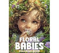 Floral Babies Coloring Book: Enchanting Infant and Magical Botanical Illustrations For All Ages to Color and Explore the New World