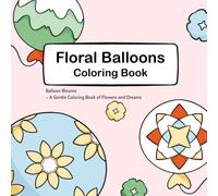 Floral Balloons Coloring Book: Balloon Blooms - A Gentle Coloring Book of Flowers and Dreams