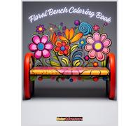 Floral Bench Coloring Book: 100 Beautiful Garden Scenes with Flowers and Benches for Relaxation, Mindfulness, and Creative Joy