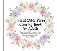 Floral Bible Verse Coloring Book for Adults: Inspirational KJV Scripture with Beautiful Flower Designs for Relaxation, Faith, and Stress Relief