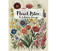 Floral Bliss: A Coloring Escape: Unwind, Create, and Blossom with Every Page