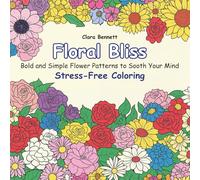 Floral Bliss: Simple Adult Coloring Book Flowers, Bold Thick Line Flower Illustrations, Relaxation and Consciousness Fun: Easy Large Print Flower ... and Mindfulness (Bold Stress-Free Coloring)