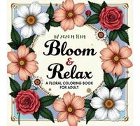 Floral Bloom Relax Coloring Book For Adult: Stress-Relieving Floral Coloring Pages for Adults & Teens | Botanical Illustrations Featuring Roses, ... Relax ,A Journey Through Nature’s Canvas.)