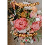 Floral Bouquets Coloring Book: 50 Relaxing Flower Designs for Peaceful Moments and a Coloring Experience for the Soul
