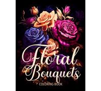 Floral Bouquets Coloring Book: A Relaxing Adventure Through Intricate Flower Designs for Adults, Teens, and Seniors