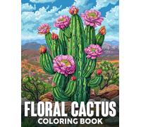 Floral Cactus Coloring Book: Amazing Desert Oasis Coloring Pages with Enchanted Blossom Cactus Designs for Teenagers and Adults Stress Relief & Anxiety Relax