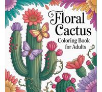 Floral Cactus Coloring Book for Adults: Beautiful Cactus and Flower Designs for Relaxation, Stress Relief, and Creative Coloring