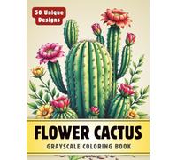 Floral Cactus Coloring Book: Grayscale Coloring Book for Adults with 50 High-Quality and Unique Illustrations for Relaxation and Stress Relief. (Grayscale Coloring Books for Adults)