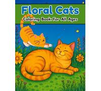 Floral Cats Coloring Book For All Ages: Cute and Beautiful Cat Illustrations with Floral Patterns for Kids, Teens, and Adults