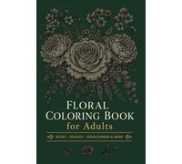Floral Coloring Book for Adults: Beautiful Roses, Peonies, Wildflowers & Botanical Art Designs - A Stress-Relieving Coloring Book for Adults Who Love Nature & Mindful Creativity