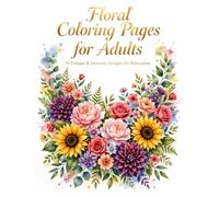 Floral Coloring Pages for Adults: 50 Intricate Flower Designs, Bouquets, Wreaths and Mandalas for Relaxation and Stress Relief - Beautiful Botanical Garden Illustration Book for Mindful Coloring