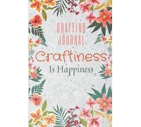 Floral Craftiness Is Happiness Crafting Journal , Crafting Notebook: Personal Project Planning And Tracking Journal