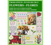 Floral Cross-Stitch: More than 25 patterns flowers and more than 30 patterns floral borders