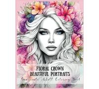 Floral Crown Beautiful Portraits Grayscale Adult Coloring Books: Beautiful Faces of Woman with Flower Head Dress